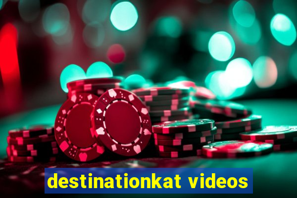 destinationkat videos